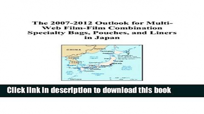 Read The 2007-2012 Outlook for Multi-Web Film-Film Combination Specialty Bags, Pouches, and Liners