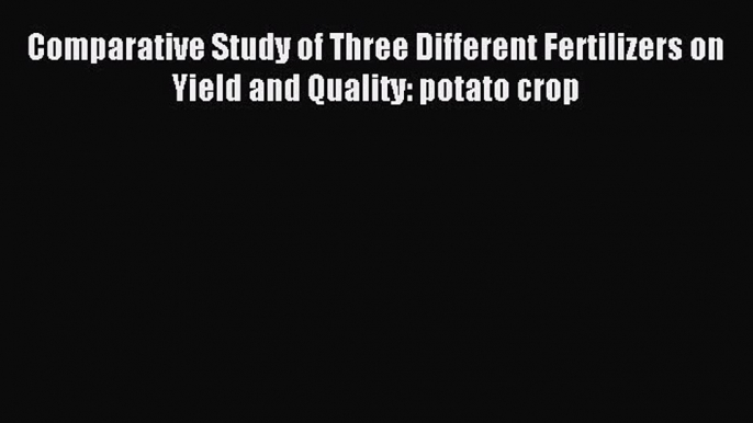 [PDF] Comparative Study of Three Different Fertilizers on Yield and Quality: potato crop Download