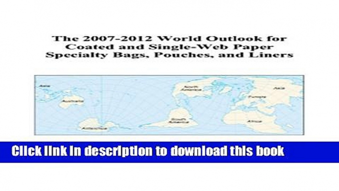 Read The 2007-2012 World Outlook for Coated and Single-Web Paper Specialty Bags, Pouches, and