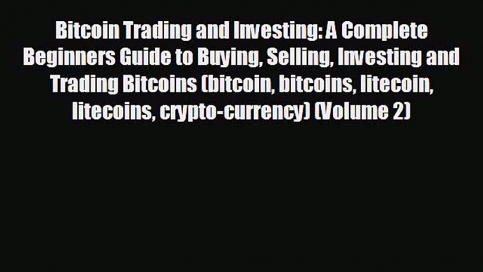 EBOOK ONLINE Bitcoin Trading and Investing: A Complete Beginners Guide to Buying Selling Investing