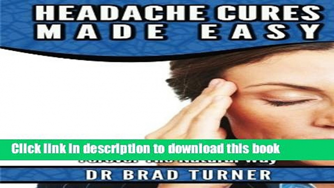 Read Books Headache Cures Made Easy: How To Heal Migraines   Headaches Forever The Natural Way