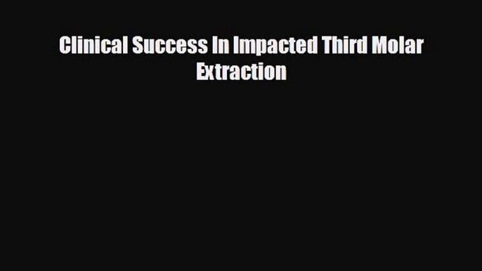 there is Clinical Success In Impacted Third Molar Extraction