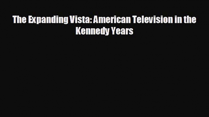 FREE PDF The Expanding Vista: American Television in the Kennedy Years#  BOOK ONLINE