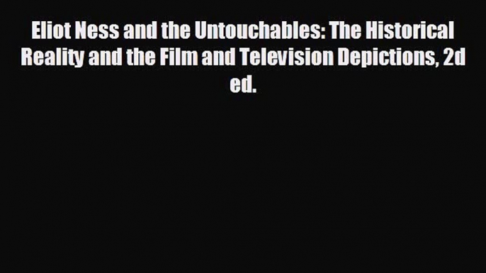 READ book Eliot Ness and the Untouchables: The Historical Reality and the Film and Television