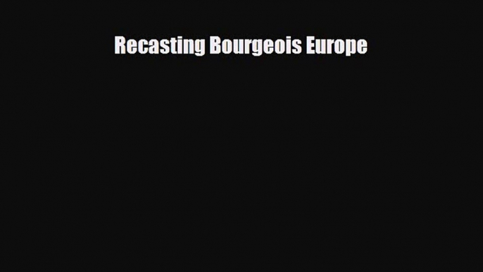 FREE PDF Recasting Bourgeois Europe#  DOWNLOAD ONLINE