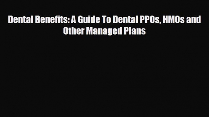 behold Dental Benefits: A Guide To Dental PPOs HMOs and Other Managed Plans