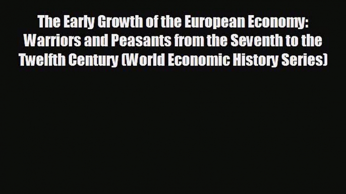 READ book The Early Growth of the European Economy: Warriors and Peasants from the Seventh