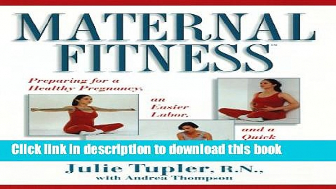 Download Maternal Fitness: Preparing for a Healthy Pregnancy, an Easier Labor, and a Quick