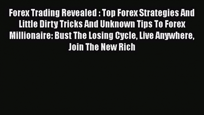 READ book  Forex Trading Revealed : Top Forex Strategies And Little Dirty Tricks And Unknown