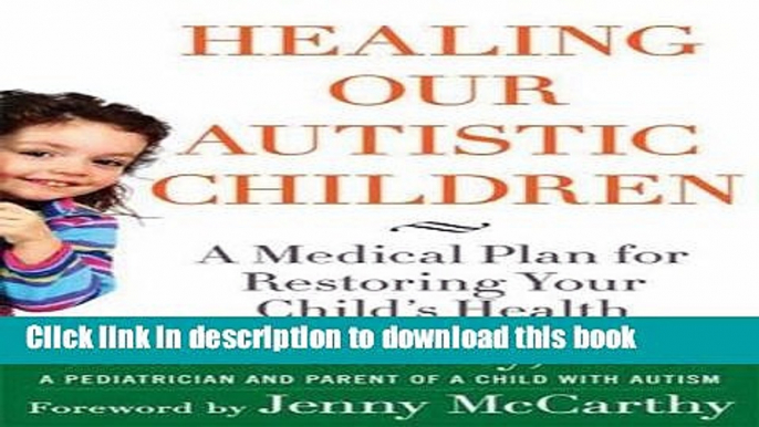 Read Healing Our Autistic Children: A Medical Plan for Restoring Your Child s Health Ebook Free