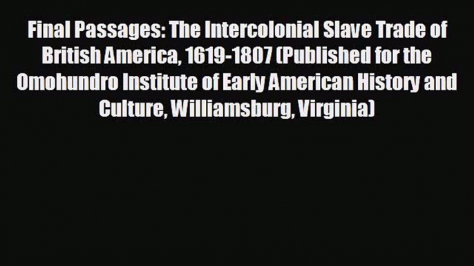 READ book Final Passages: The Intercolonial Slave Trade of British America 1619-1807 (Published