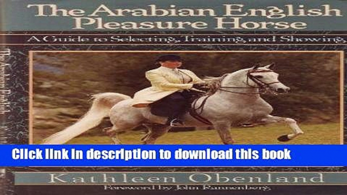 [PDF] The Arabian English Pleasure Horse: A Guide to Selecting, Training and Showing [Read] Full