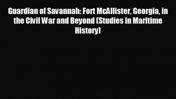 FREE PDF Guardian of Savannah: Fort McAllister Georgia in the Civil War and Beyond (Studies