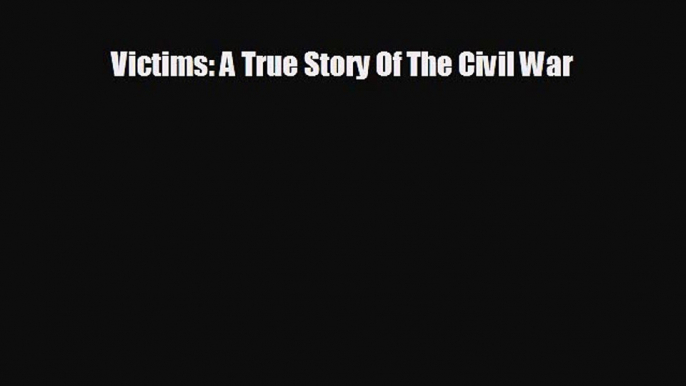 READ book Victims: A True Story Of The Civil War  FREE BOOOK ONLINE