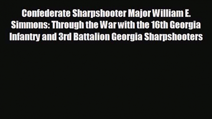 EBOOK ONLINE Confederate Sharpshooter Major William E. Simmons: Through the War with the 16th