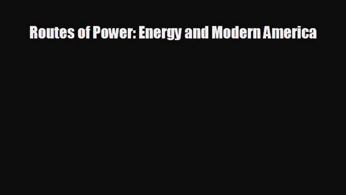 EBOOK ONLINE Routes of Power: Energy and Modern America  DOWNLOAD ONLINE