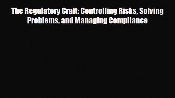 Free [PDF] Downlaod The Regulatory Craft: Controlling Risks Solving Problems and Managing