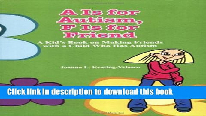 Read A Is for Autism F Is for Friend: A Kid s Book for Making Friends with a Child Who Has Autism