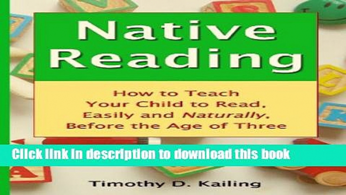 Read Native Reading: How To Teach Your Child To Read, Easily And Naturally, Before The Age Of