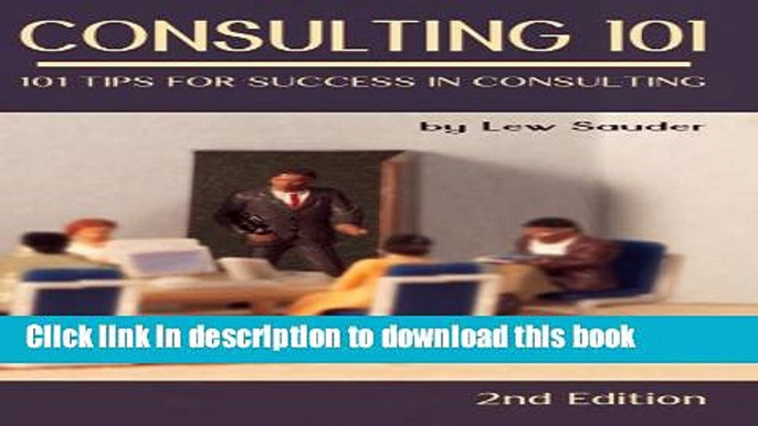 Read Books Consulting 101, 2nd Edition: 101 Tips for Success in Consulting E-Book Free