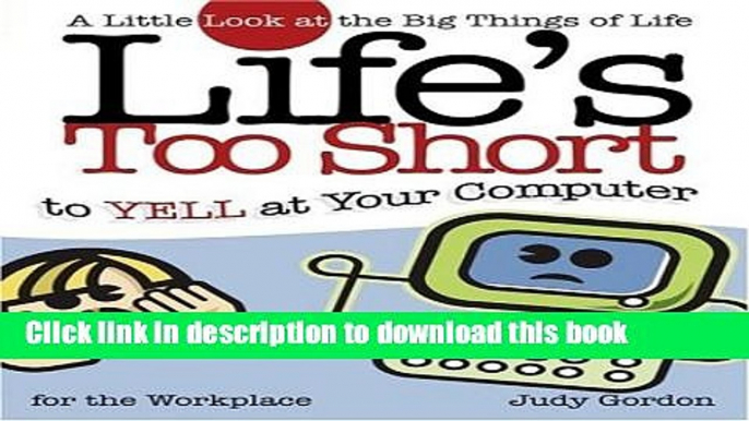 Read Books Life s too Short to Yell at Your Computer: A Little Look at the Big Things in Life