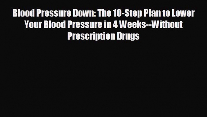 different  Blood Pressure Down: The 10-Step Plan to Lower Your Blood Pressure in 4 Weeks--Without