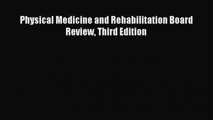 there is Physical Medicine and Rehabilitation Board Review Third Edition