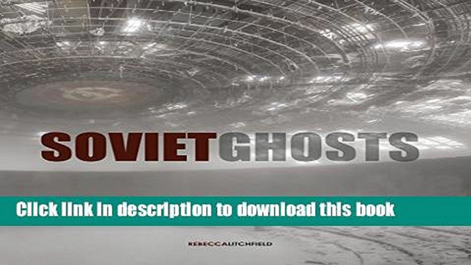 Download Soviet Ghosts: The Soviet Union Abandoned: A Communist Empire in Decay  Ebook Free