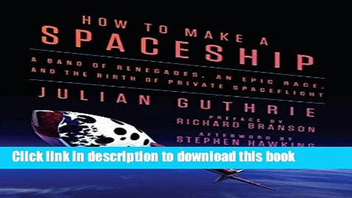 Read How to Make a Spaceship: A Band of Renegades, an Epic Race, and the Birth of Private