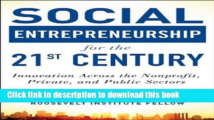 Read Books Social Entrepreneurship for the 21st Century: Innovation Across the Nonprofit, Private,