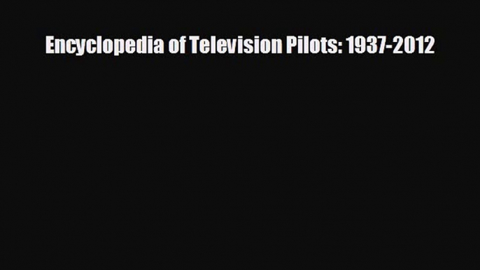 complete Encyclopedia of Television Pilots: 1937-2012