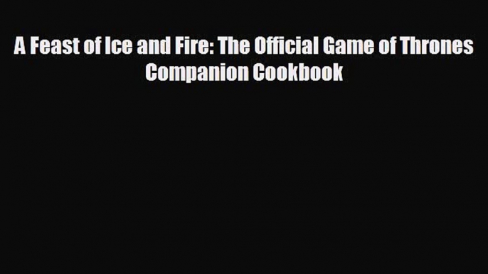 behold A Feast of Ice and Fire: The Official Game of Thrones Companion Cookbook