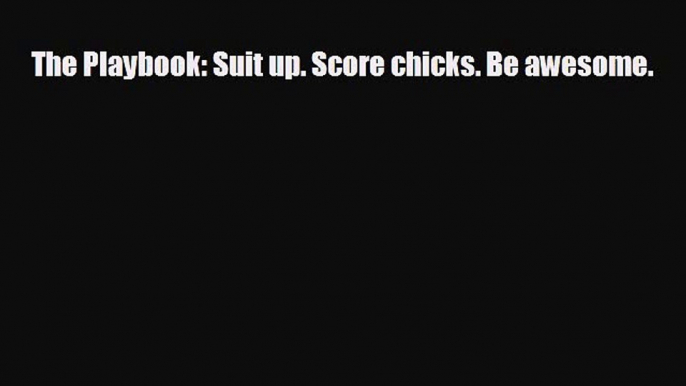 behold The Playbook: Suit up. Score chicks. Be awesome.