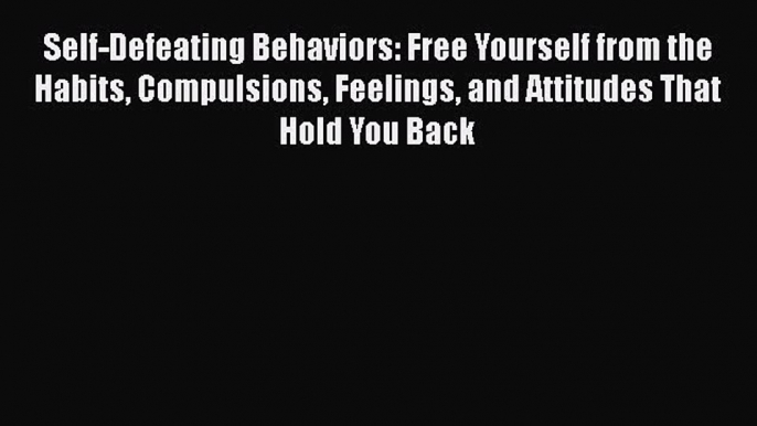 READ FREE FULL EBOOK DOWNLOAD  Self-Defeating Behaviors: Free Yourself from the Habits Compulsions