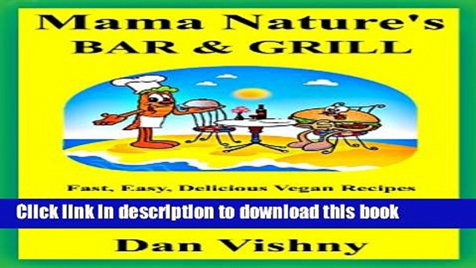 Read Books Mama Nature s Bar and Grill: Fast, Easy, Delicious Recipes for Vegans and Non-Vegans