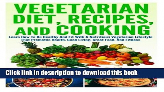 Read Books Vegetarian Diet, Recipes, And Cooking Learn How To Be Healthy And Fit With A Nutritious