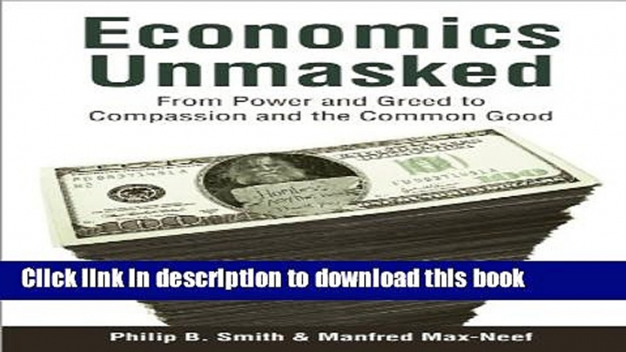 Download Economics Unmasked: From Power and Greed to Compassion and the Common Good Ebook PDF