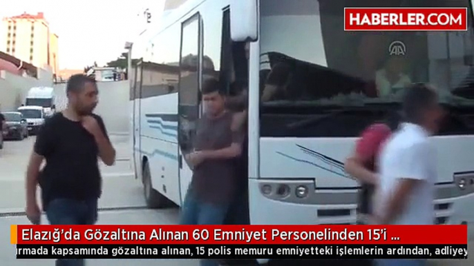 Elazığ'da Gözaltına Alınan 60 Emniyet Personelinden 15'i Adliyeye Sevk Edildi