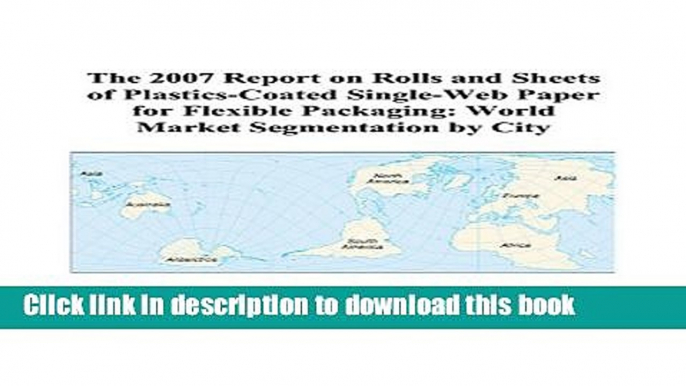 Read The 2007 Report on Rolls and Sheets of Plastics-Coated Single-Web Paper for Flexible