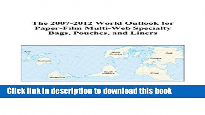 Read The 2007-2012 World Outlook for Paper-Film Multi-Web Specialty Bags, Pouches, and Liners