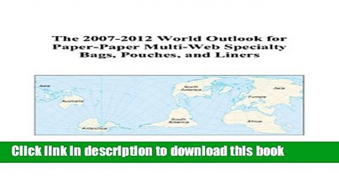 Read The 2007-2012 World Outlook for Paper-Paper Multi-Web Specialty Bags, Pouches, and Liners