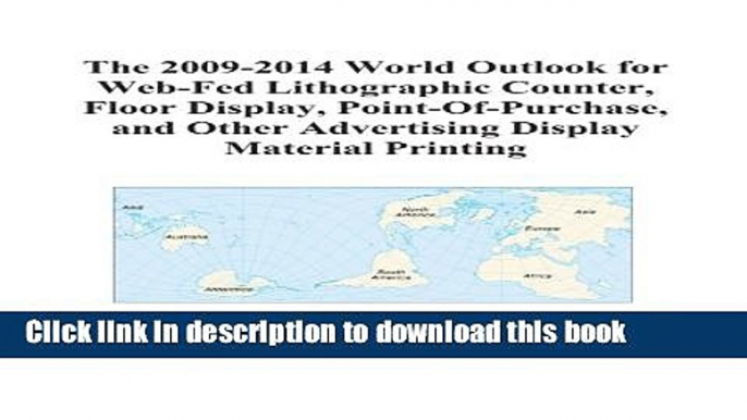 Read The 2009-2014 World Outlook for Web-Fed Lithographic Counter, Floor Display,