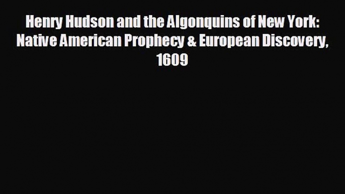 EBOOK ONLINE Henry Hudson and the Algonquins of New York: Native American Prophecy & European