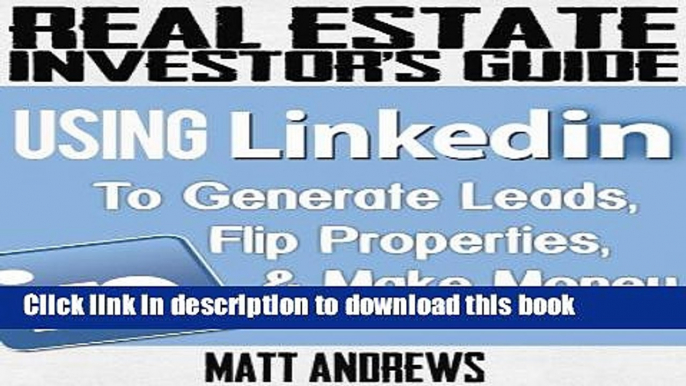 Read Real Estate Investor s Guide: Using LinkedIn to Generate Leads, Flip Properties   Make Money