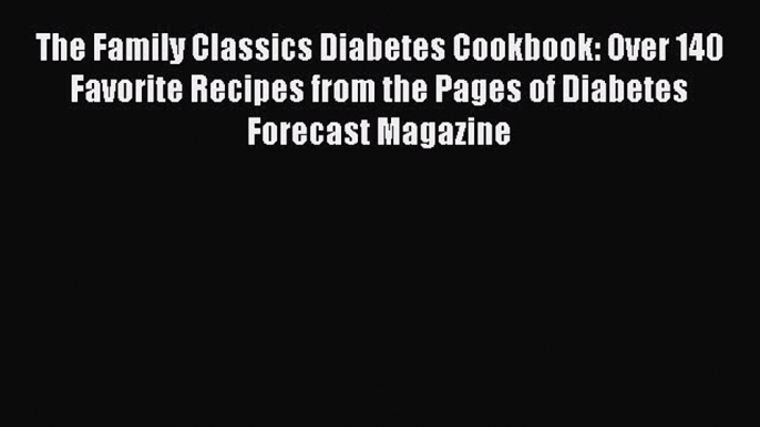 READ book  The Family Classics Diabetes Cookbook: Over 140 Favorite Recipes from the Pages