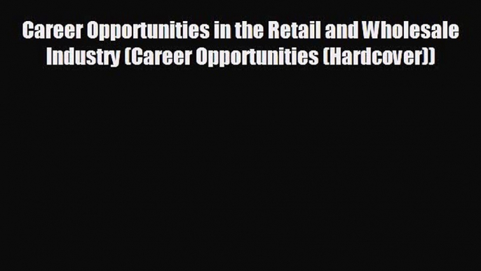 READ book Career Opportunities in the Retail and Wholesale Industry (Career Opportunities