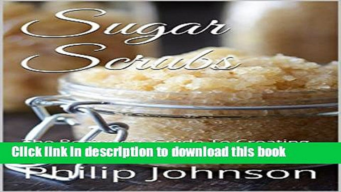 Download Books Sugar Scrubs: The Beginners Guide To Creating and Gifting Body Scrubs Ebook PDF