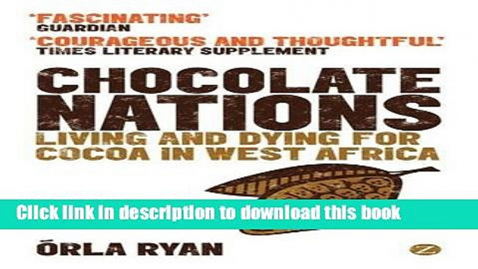 [Read PDF] Chocolate Nations: Living and Dying for Cocoa in West Africa (African Arguments)