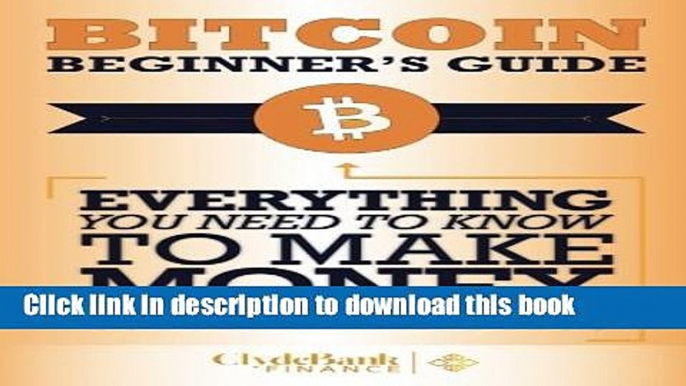 [Read PDF] Bitcoin Beginner s Guide: Everything You Need To Know To Make Money With Bitcoins