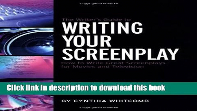 The Writer s Guide to Writing Your Screenplay: How to Write Great Screenplays for Movies and